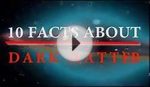 10 Amazing Facts About Dark Matter